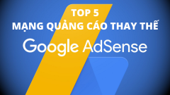 Top 5 mạng quảng cáo thay thế Google Adsense tốt nhất năm 2021
