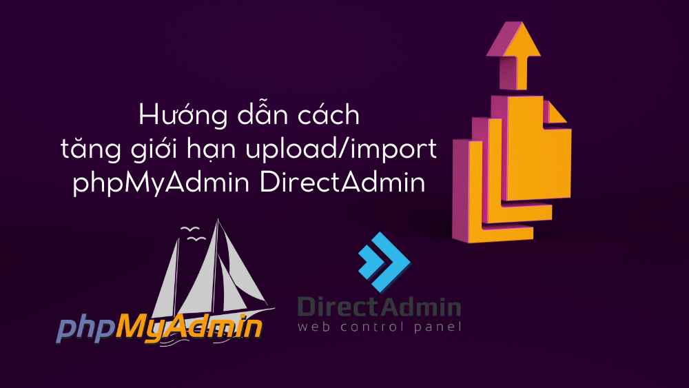 Hướng dẫn cách tăng giới hạn upload/import phpMyAdmin DirectAdmin